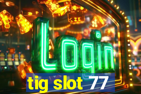 tig slot 77